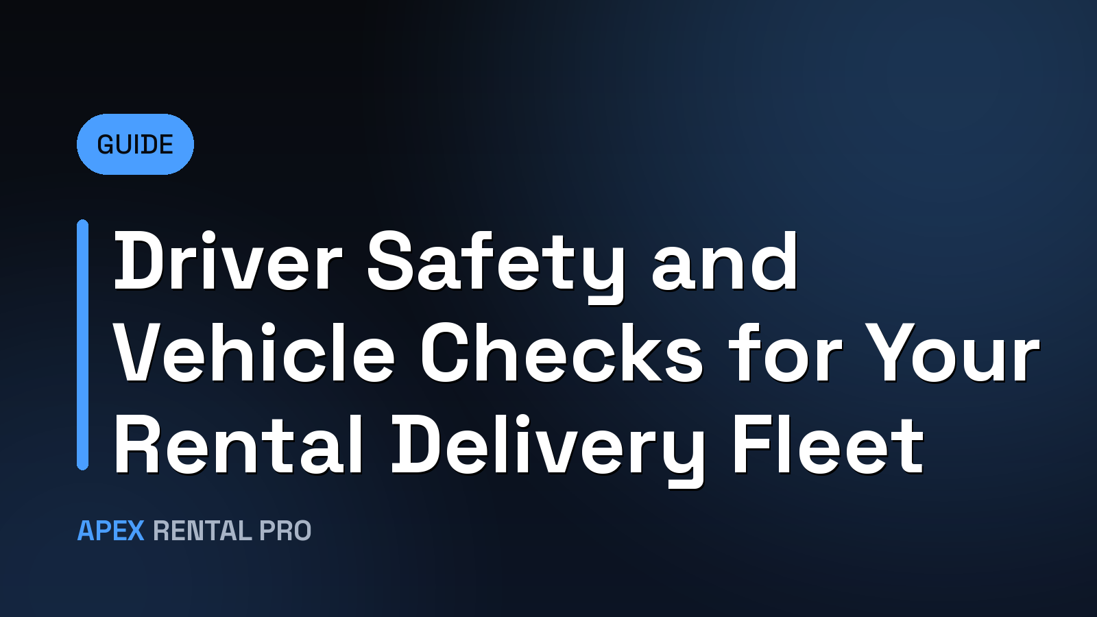 Driver Safety and Vehicle Checks for Your Rental Delivery Fleet